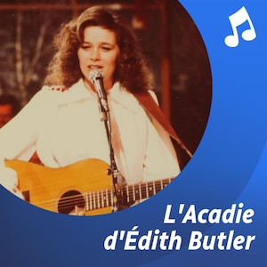 Liste d'écoute musicale L'Acadie d'Édith Butler.