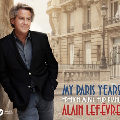 ALAIN LEFEVRE: MY PARIS YEARS - FRENCH MUSIC FOR P