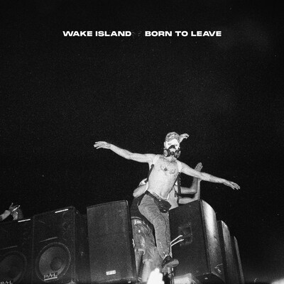 WAKE ISLAND: BORN TO LEAVE